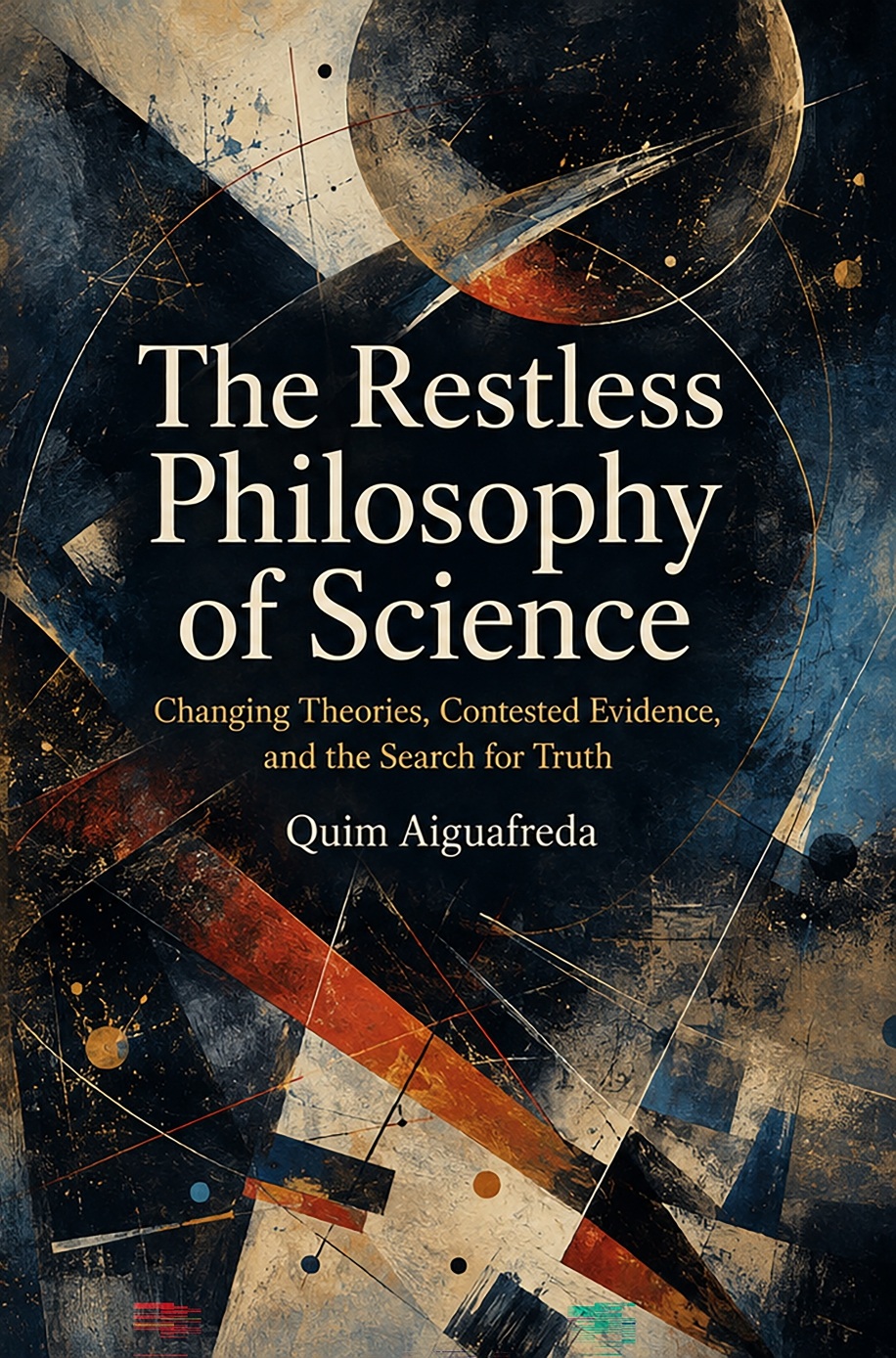 Cover of The Restless Philosophy of Science: Changing Theories, Contested Evidence, and the Search for Truth